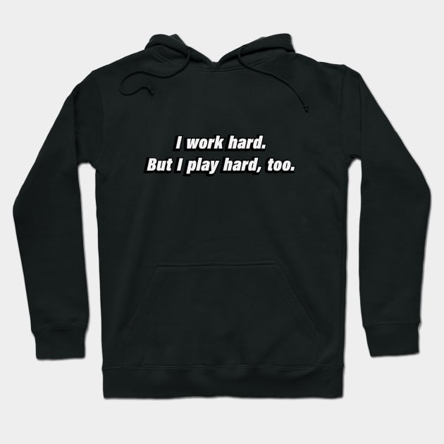 I work hard. But I play hard, too Hoodie by BL4CK&WH1TE 